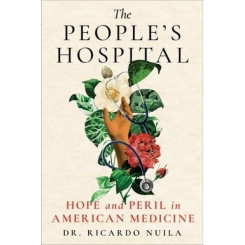 The People's Hospital Hope and Peril in American Medicine