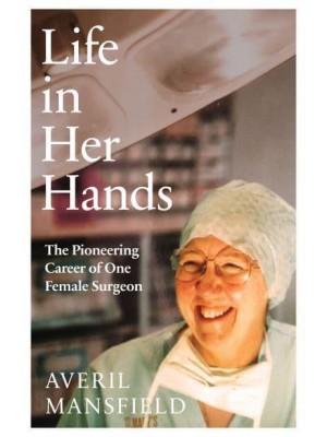 Life in Her Hands The Pioneering Career of One Female Surgeon