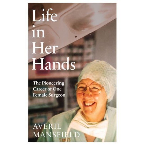Life in Her Hands The Pioneering Career of One Female Surgeon