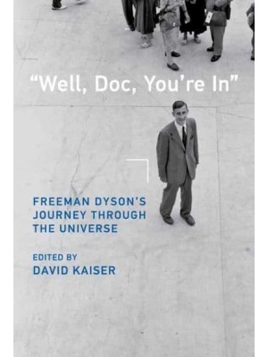 «Well, Doc, You're In» Freeman Dyson's Journey Through the Universe
