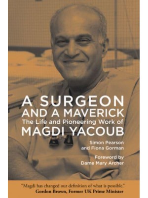 A Surgeon and a Maverick The Life and Pioneering Work of Magdi Yacoub