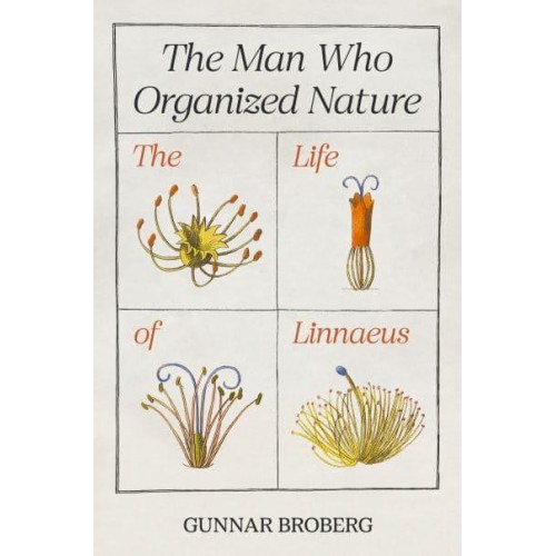 The Man Who Organized Nature The Life of Linnaeus