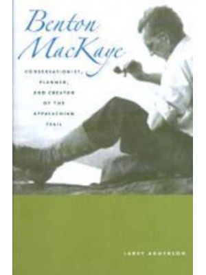 Benton Mackaye: Conservationist, Planner, and Creator of the Appalachian Trail - Creating the North American Landscape