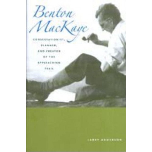 Benton Mackaye: Conservationist, Planner, and Creator of the Appalachian Trail - Creating the North American Landscape
