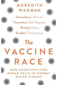 The Vaccine Race How Scientists Used Human Cells to Combat Killer Viruses