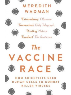 The Vaccine Race How Scientists Used Human Cells to Combat Killer Viruses