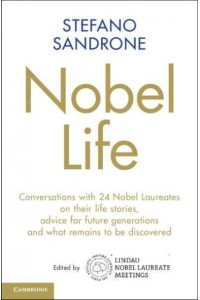 Nobel Life Conversations With 24 Nobel Laureates on Their Life Stories, Advice for Future Generations and What Remains to Be Discovered