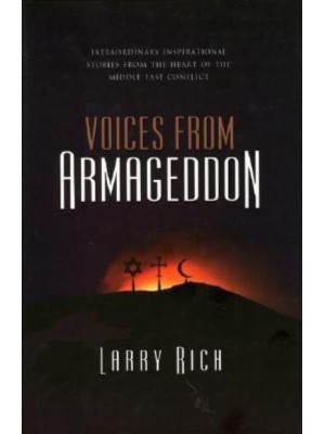 Voices from Armageddon Extraordinary Inspirational Stories from the Heart of the Middle East Conflict