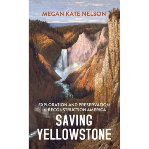 Saving Yellowstone Exploration and Preservation in Reconstruction America