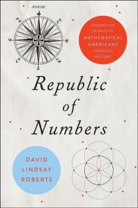 Republic of Numbers Unexpected Stories of Mathematical Americans Through History