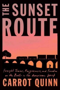 The Sunset Route Freight Trains, Forgiveness, and Freedon on the Rails in the American West
