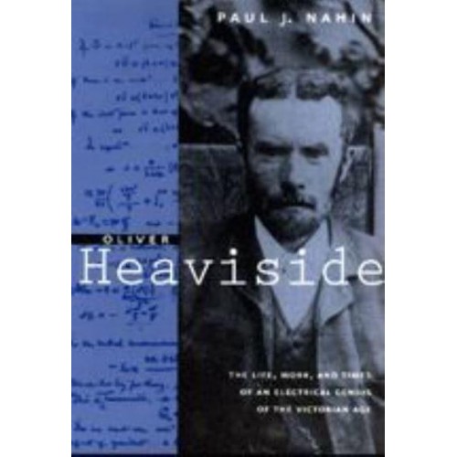 Oliver Heaviside The Life, Work, and Times of an Electrical Genius of the Victorian Age