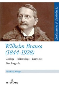 Wilhelm Branco (1844-1928); Geologe - Paläontologe - Darwinist. Eine Biografie