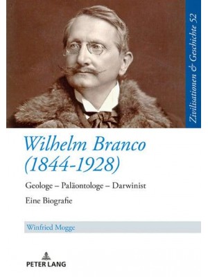 Wilhelm Branco (1844-1928); Geologe - Paläontologe - Darwinist. Eine Biografie