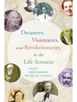 Dreamers, Visionaries, and Revolutionaries in the Life Sciences