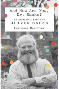 And How Are You, Dr. Sacks? A Biographical Memoir of Oliver Sacks