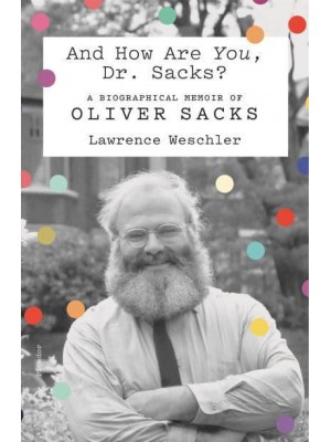 And How Are You, Dr. Sacks? A Biographical Memoir of Oliver Sacks