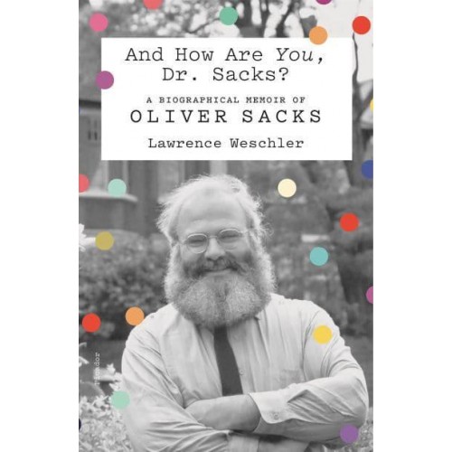 And How Are You, Dr. Sacks? A Biographical Memoir of Oliver Sacks