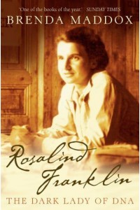 Rosalind Franklin The Dark Lady of DNA