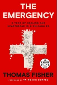 The Emergency A Year of Healing and Heartbreak in a Chicago ER