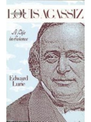 Louis Agassiz: A Life in Science