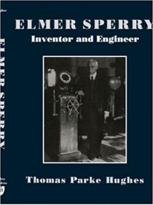 Elmer Sperry: Inventor and Engineer - Johns Hopkins Studies in the History of Technology