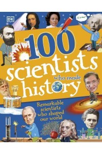 100 Scientists Who Made History Remarkable Scientists Who Shaped Our World