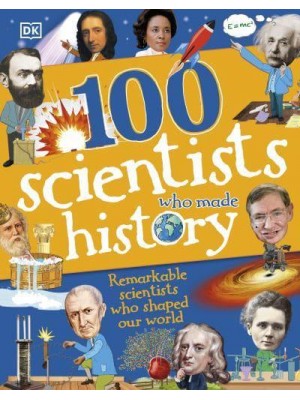 100 Scientists Who Made History Remarkable Scientists Who Shaped Our World