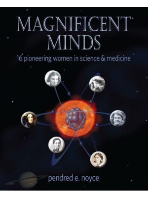 Magnificent Minds Sixteen Remarkable Women of Science and Medicine