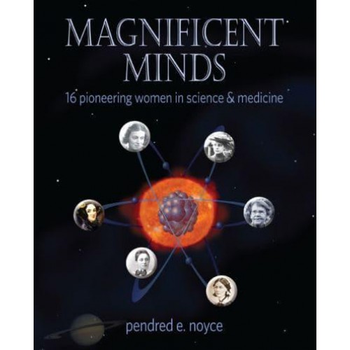 Magnificent Minds Sixteen Remarkable Women of Science and Medicine