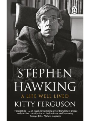 Stephen Hawking A Life Well Lived : The Story and Science of One of the Most Extraordinary, Celebrated and Courageous Figures of Our Time