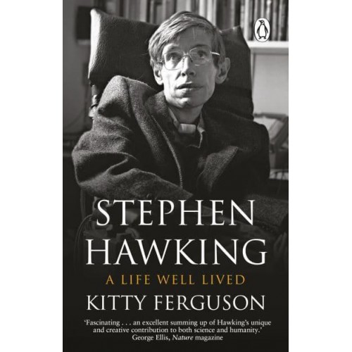 Stephen Hawking A Life Well Lived : The Story and Science of One of the Most Extraordinary, Celebrated and Courageous Figures of Our Time