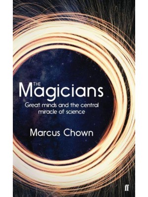 The Magicians Great Minds and the Central Miracle of Science