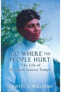 Go Where the People Hurt The Life of Dr. Ruth Janetta Temple
