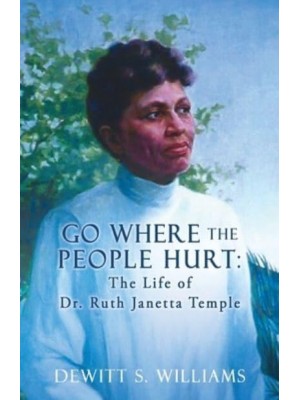 Go Where the People Hurt The Life of Dr. Ruth Janetta Temple