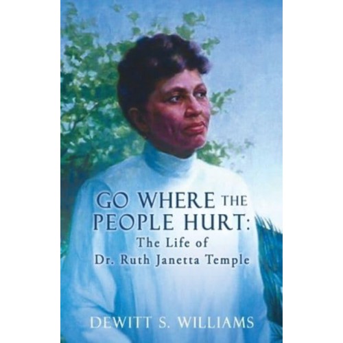 Go Where the People Hurt The Life of Dr. Ruth Janetta Temple