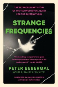 Strange Frequencies The Extraordinary Story of the Technological Quest for the Supernatural