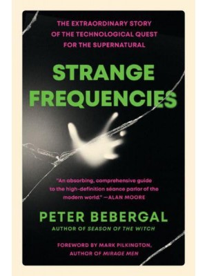 Strange Frequencies The Extraordinary Story of the Technological Quest for the Supernatural