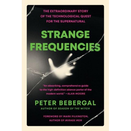 Strange Frequencies The Extraordinary Story of the Technological Quest for the Supernatural