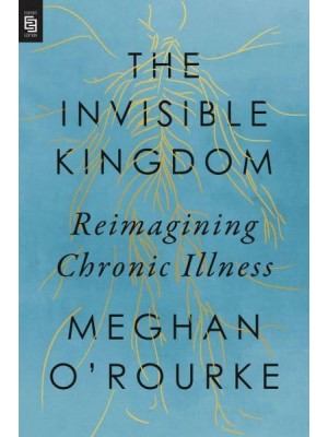 The Invisible Kingdom Reimagining Chronic Illness