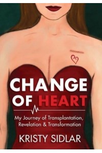 Change of Heart My Journey of Transplantation, Revelation & Transformation