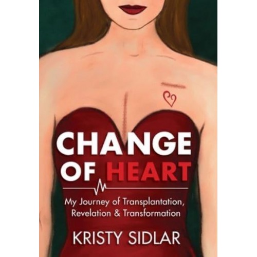 Change of Heart My Journey of Transplantation, Revelation & Transformation