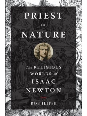Priest of Nature The Religious Worlds of Isaac Newton