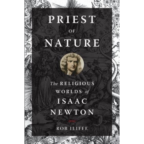 Priest of Nature The Religious Worlds of Isaac Newton
