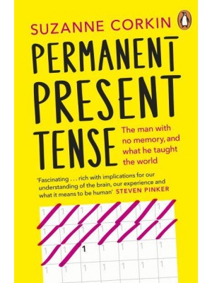 Permanent Present Tense The Man With No Memory, and What He Taught the World