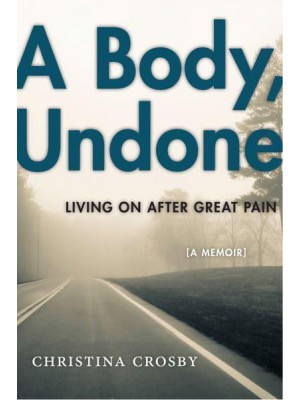 A Body, Undone Living on After Great Pain - Sexual Cultures