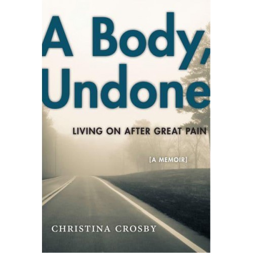 A Body, Undone Living on After Great Pain - Sexual Cultures