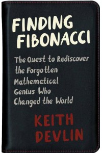 Finding Fibonacci The Quest to Rediscover the Forgotten Mathematical Genius Who Changed the World