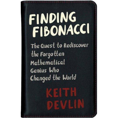 Finding Fibonacci The Quest to Rediscover the Forgotten Mathematical Genius Who Changed the World