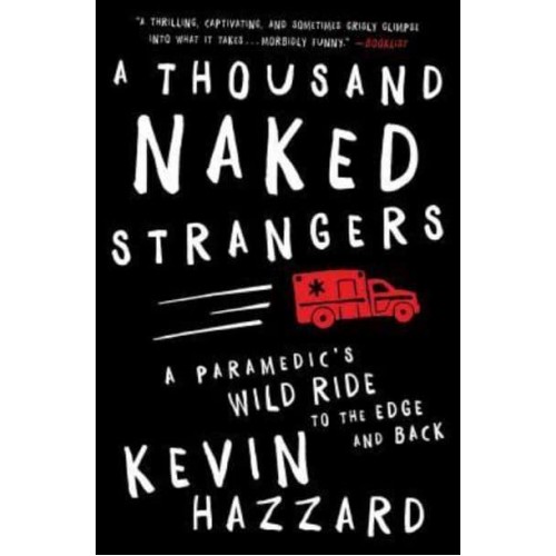 A Thousand Naked Strangers A Paramedic's Wild Ride to the Edge and Back